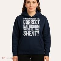 I’M Looking For The Correct Bathroom Where Do I Take A She/It? Funny Sarcastic Hoodie thumb 5