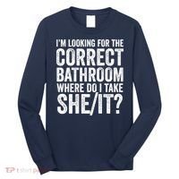 I’M Looking For The Correct Bathroom Where Do I Take A She/It? Funny Sarcastic Long Sleeve Shirt thumb 0