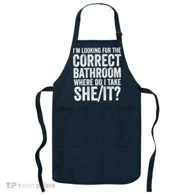 I’M Looking For The Correct Bathroom Where Do I Take A She/It? Funny Sarcastic Apron