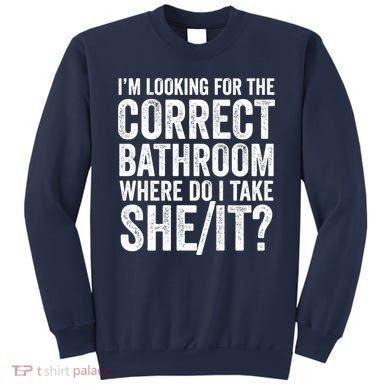 I’M Looking For The Correct Bathroom Where Do I Take A She/It? Funny Sarcastic Sweatshirt
