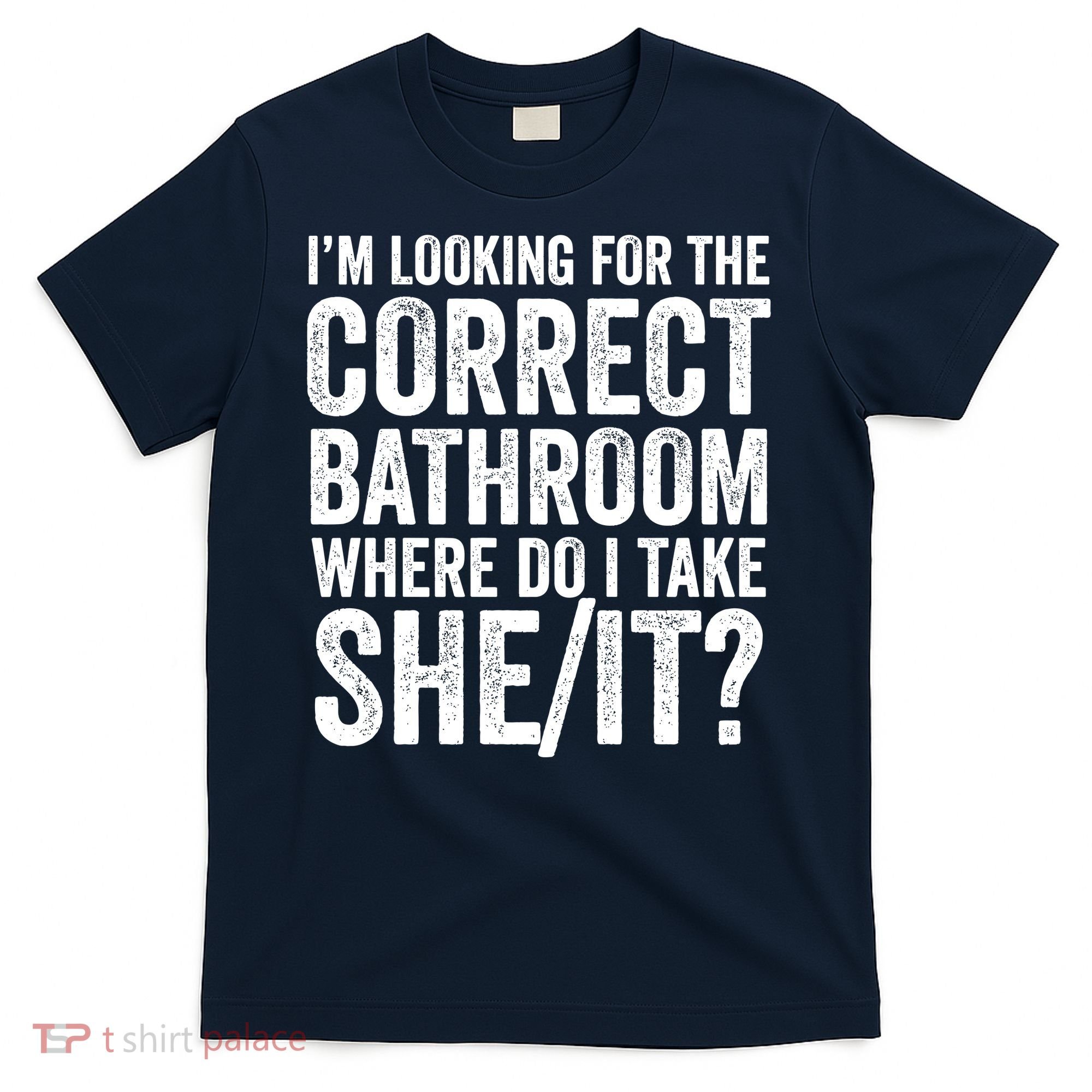 I’M Looking For The Correct Bathroom Where Do I Take A She/It? Funny Sarcastic T-Shirt
