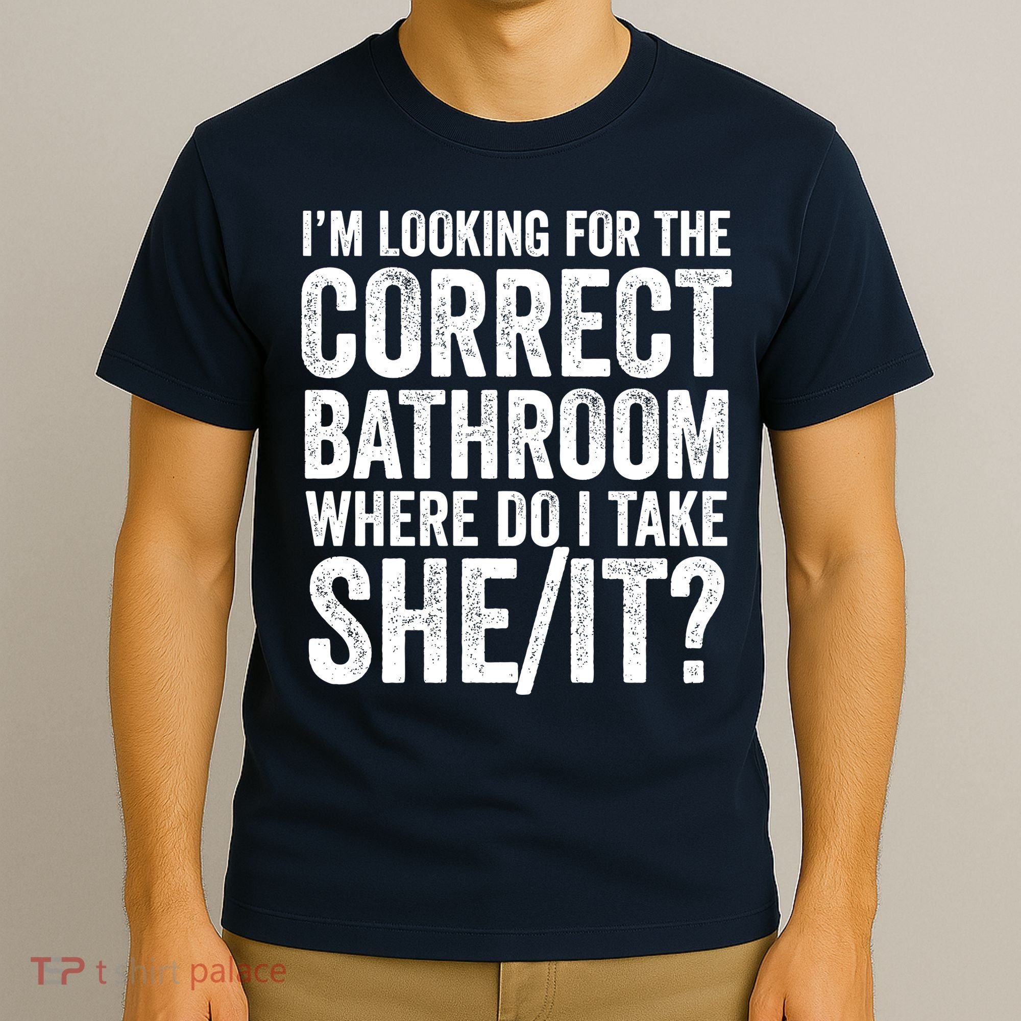 I’M Looking For The Correct Bathroom Where Do I Take A She/It? Funny Sarcastic T-Shirt