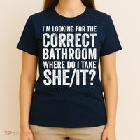 I’M Looking For The Correct Bathroom Where Do I Take A She/It? Funny Sarcastic T-Shirt thumb 4