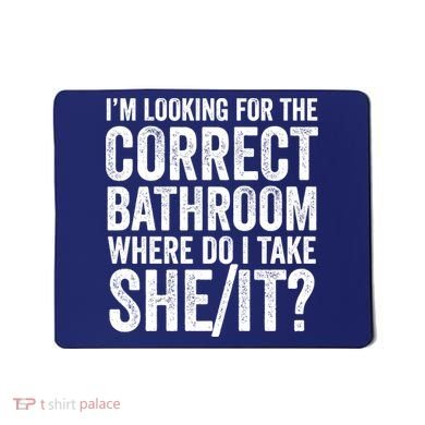 I’M Looking For The Correct Bathroom Where Do I Take A She/It? Funny Sarcastic Mousepad
