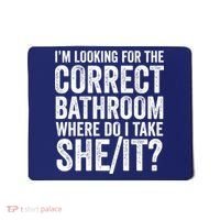 I’M Looking For The Correct Bathroom Where Do I Take A She/It? Funny Sarcastic Mousepad thumb 0