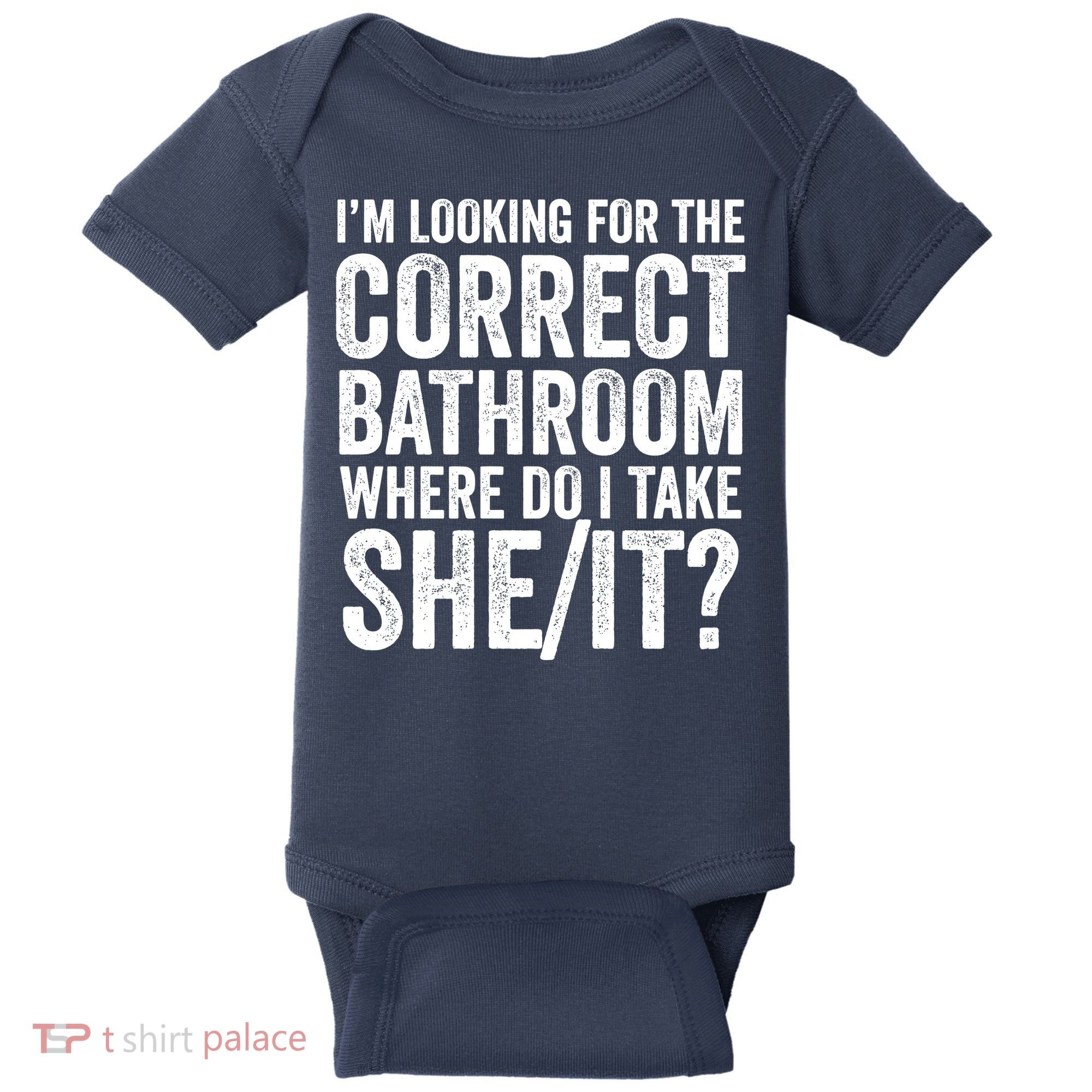 I’M Looking For The Correct Bathroom Where Do I Take A She/It? Funny Sarcastic Baby Bodysuit