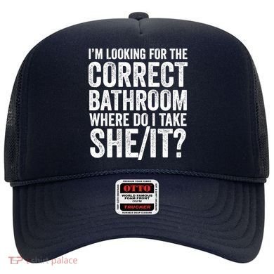 I’M Looking For The Correct Bathroom Where Do I Take A She/It? Funny Sarcastic Hat