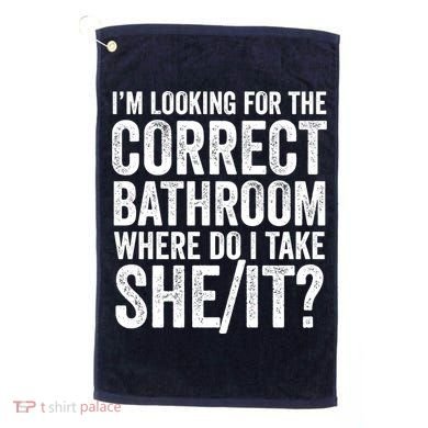 I’M Looking For The Correct Bathroom Where Do I Take A She/It? Funny Sarcastic Golf Towel