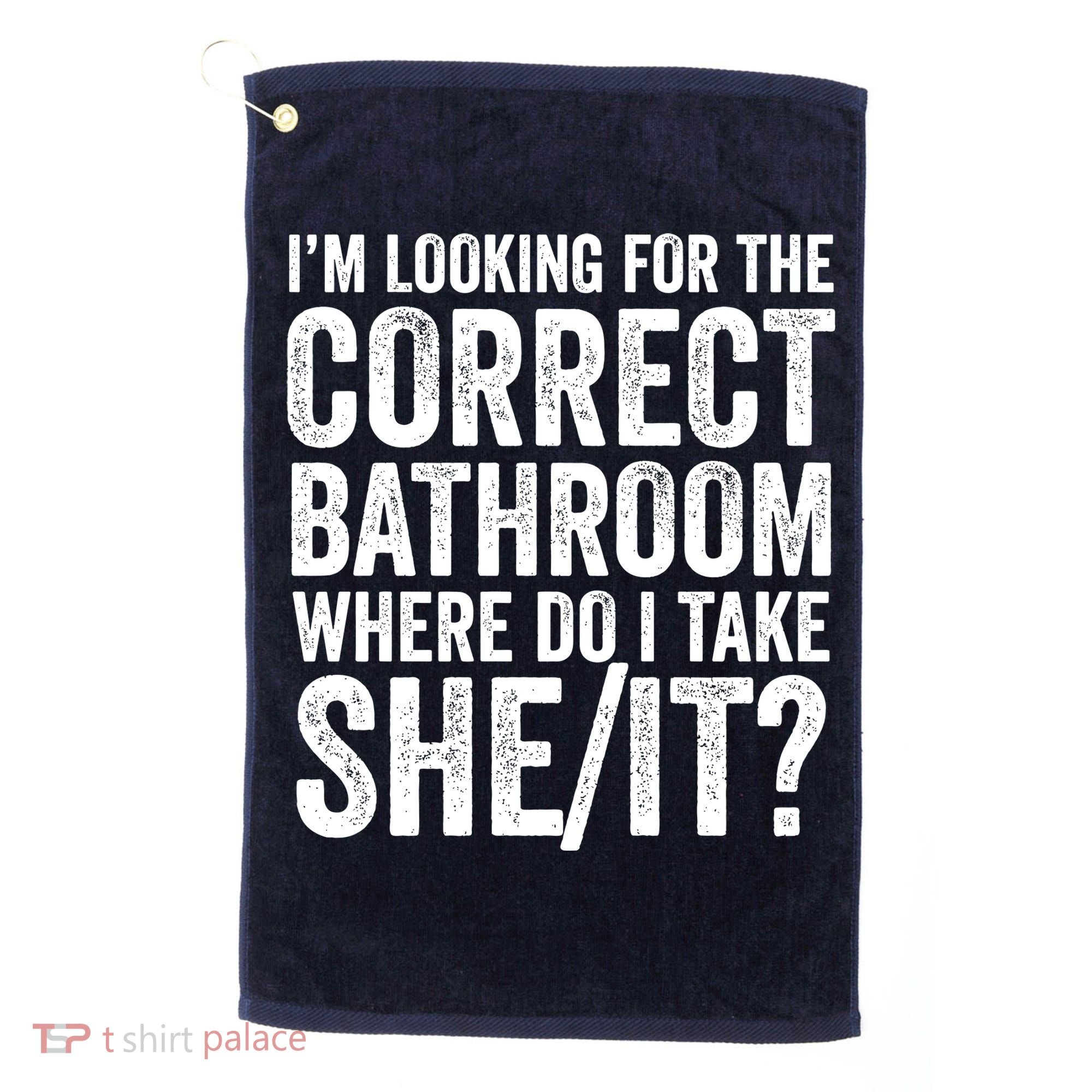 I’M Looking For The Correct Bathroom Where Do I Take A She/It? Funny Sarcastic Golf Towel