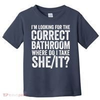 I’M Looking For The Correct Bathroom Where Do I Take A She/It? Funny Sarcastic Toddler T-Shirt thumb 0
