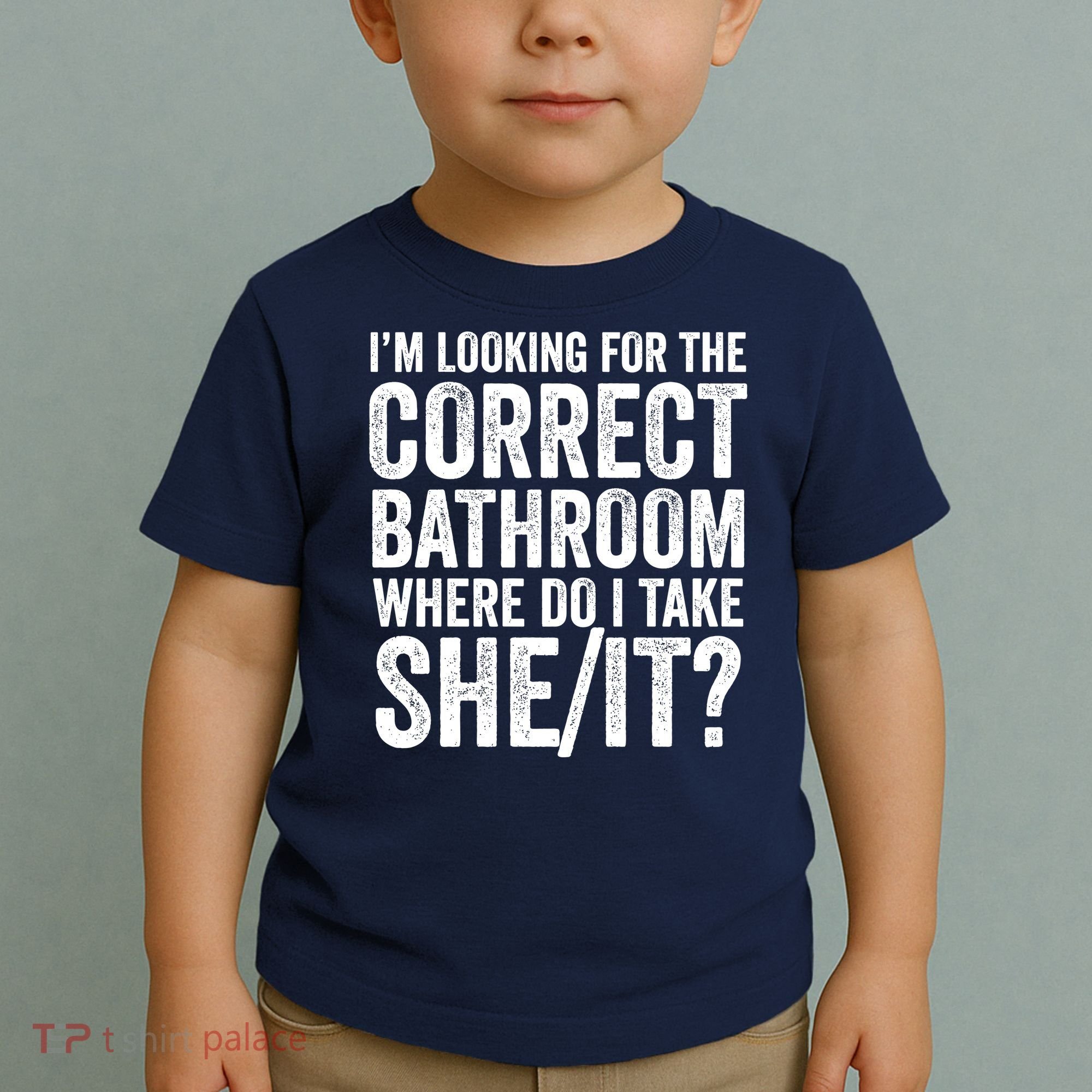 I’M Looking For The Correct Bathroom Where Do I Take A She/It? Funny Sarcastic Toddler T-Shirt