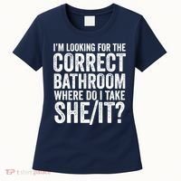 I’M Looking For The Correct Bathroom Where Do I Take A She/It? Funny Sarcastic Women's T-Shirt thumb 0