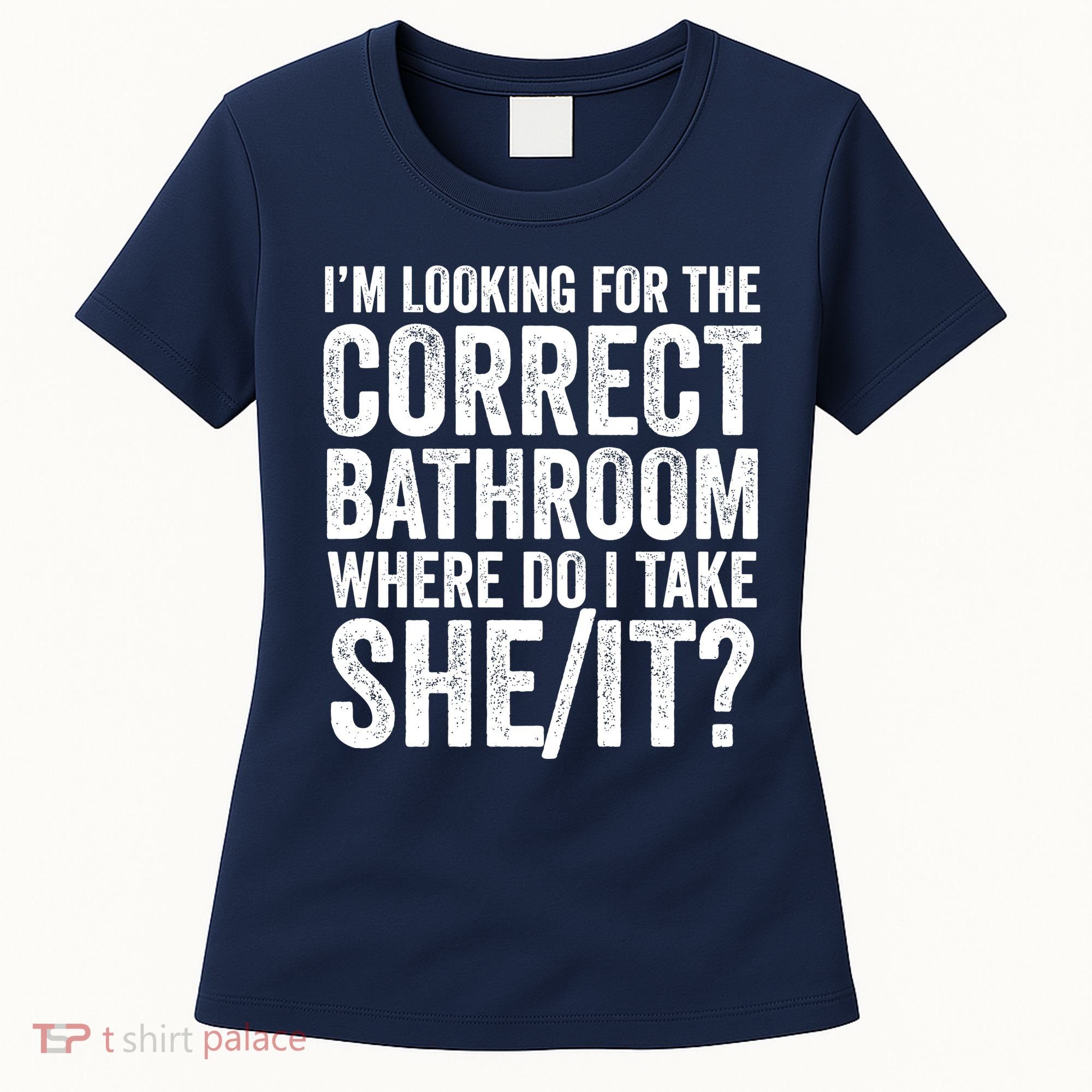 I’M Looking For The Correct Bathroom Where Do I Take A She/It? Funny Sarcastic Women's T-Shirt