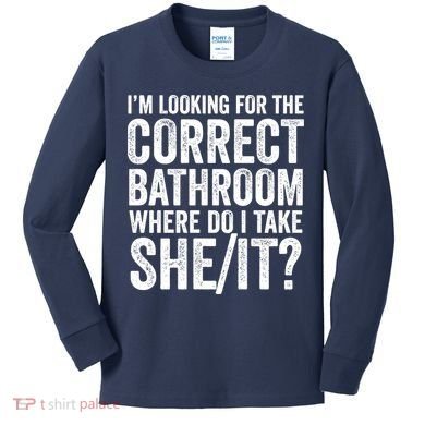 I’M Looking For The Correct Bathroom Where Do I Take A She/It? Funny Sarcastic Kids Long Sleeve Shirt