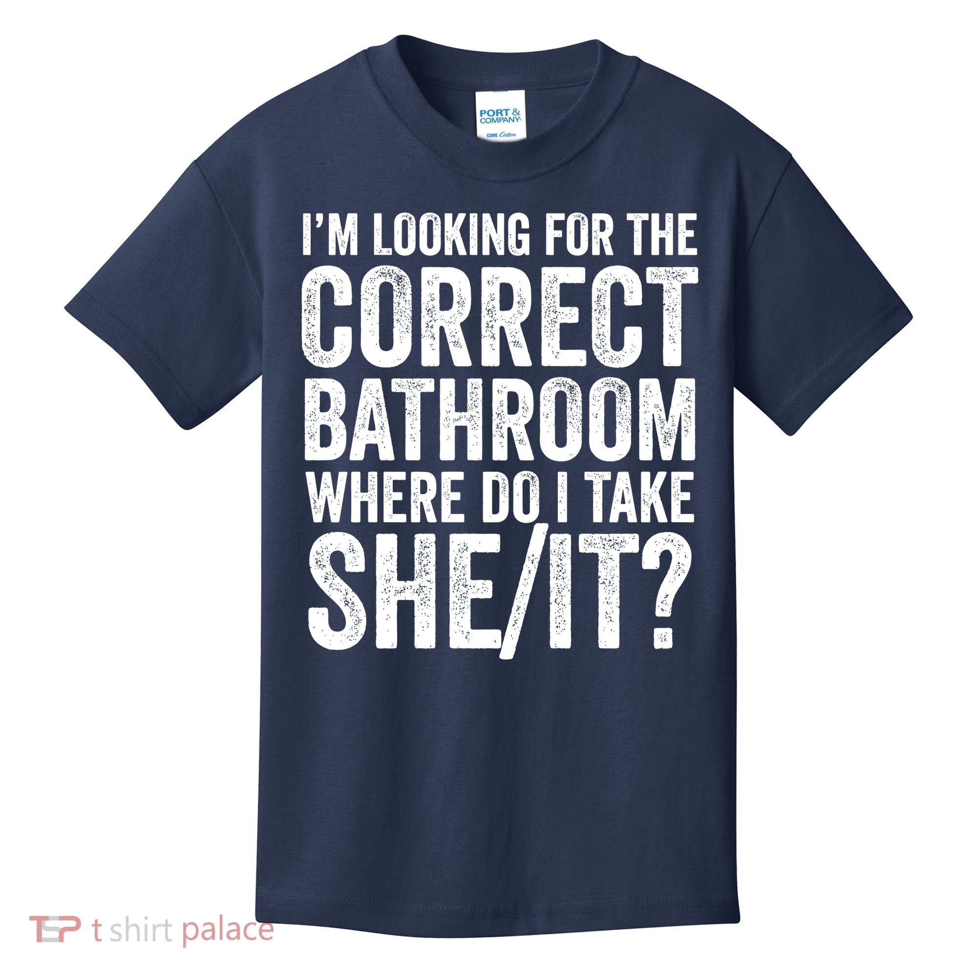 I’M Looking For The Correct Bathroom Where Do I Take A She/It? Funny Sarcastic Kids T-Shirt
