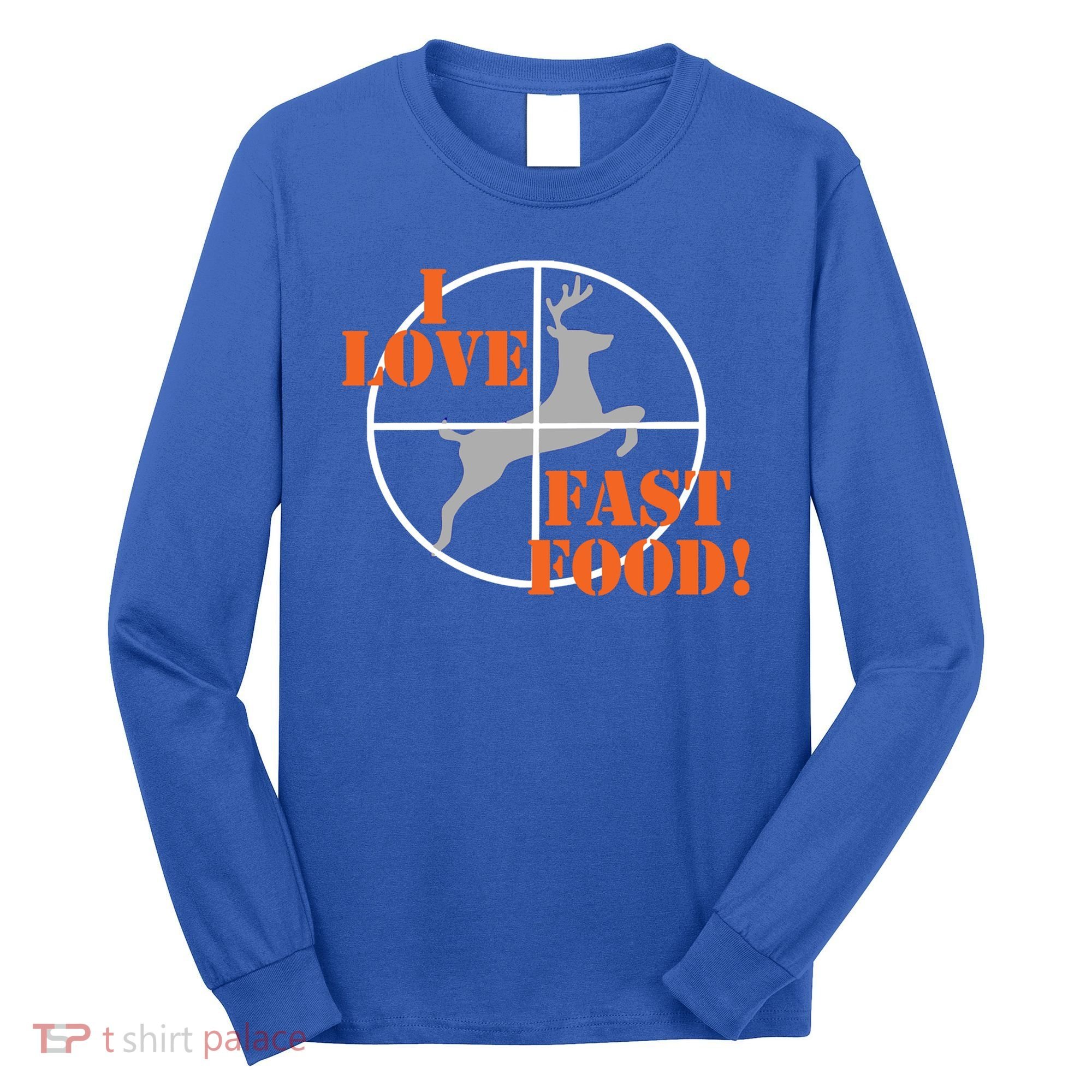 I Love Fast Food Deer Hunters Hunting Tee Great Gift Long Sleeve Shirt