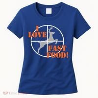I Love Fast Food Deer Hunters Hunting Tee Great Gift Women's T-Shirt thumb 0