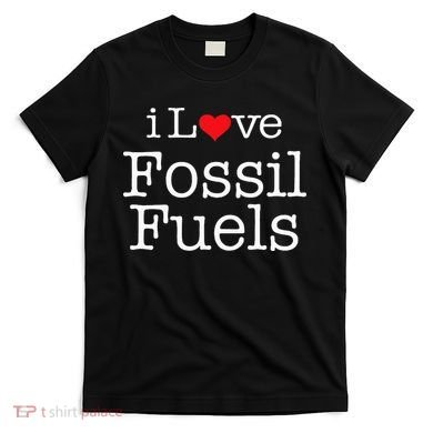 I Love Fossil Fuels T-Shirt