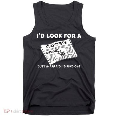 I'd Look For A Job But I'm Afaid I'd Fine One Tank Top