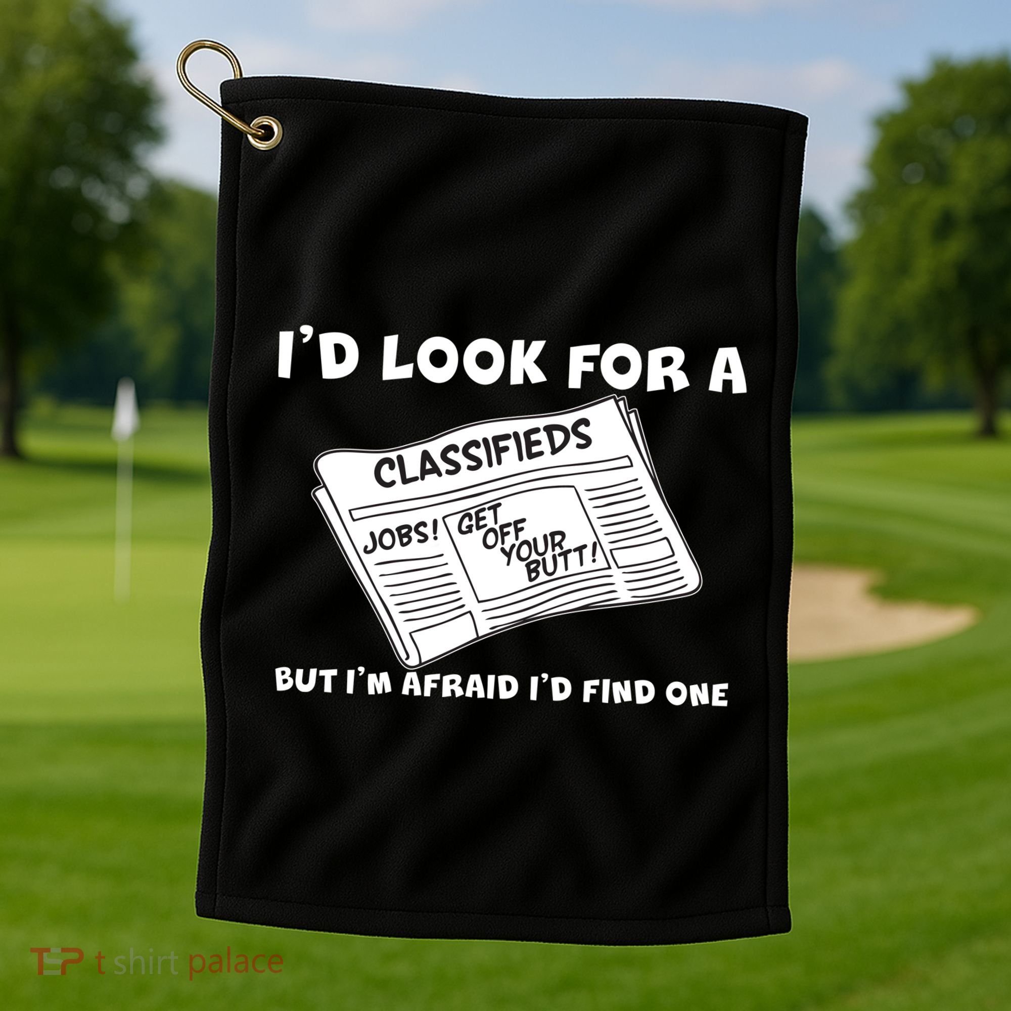 I'd Look For A Job But I'm Afaid I'd Fine One Golf Towel