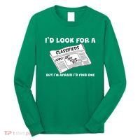 I'd Look For A Job But I'm Afaid I'd Fine One Long Sleeve Shirt thumb 0