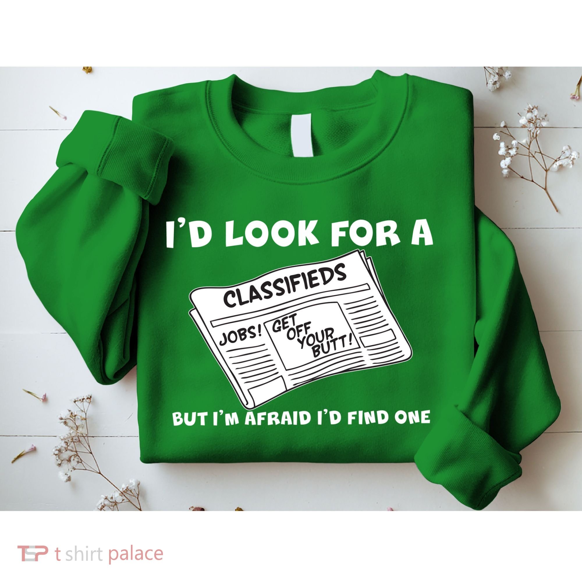 I'd Look For A Job But I'm Afaid I'd Fine One Sweatshirt
