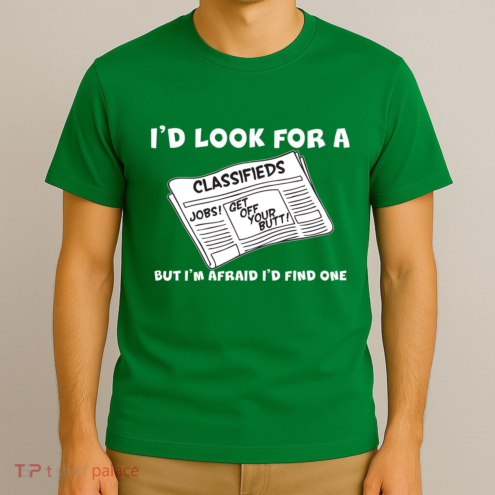 I'd Look For A Job But I'm Afaid I'd Fine One T-Shirt