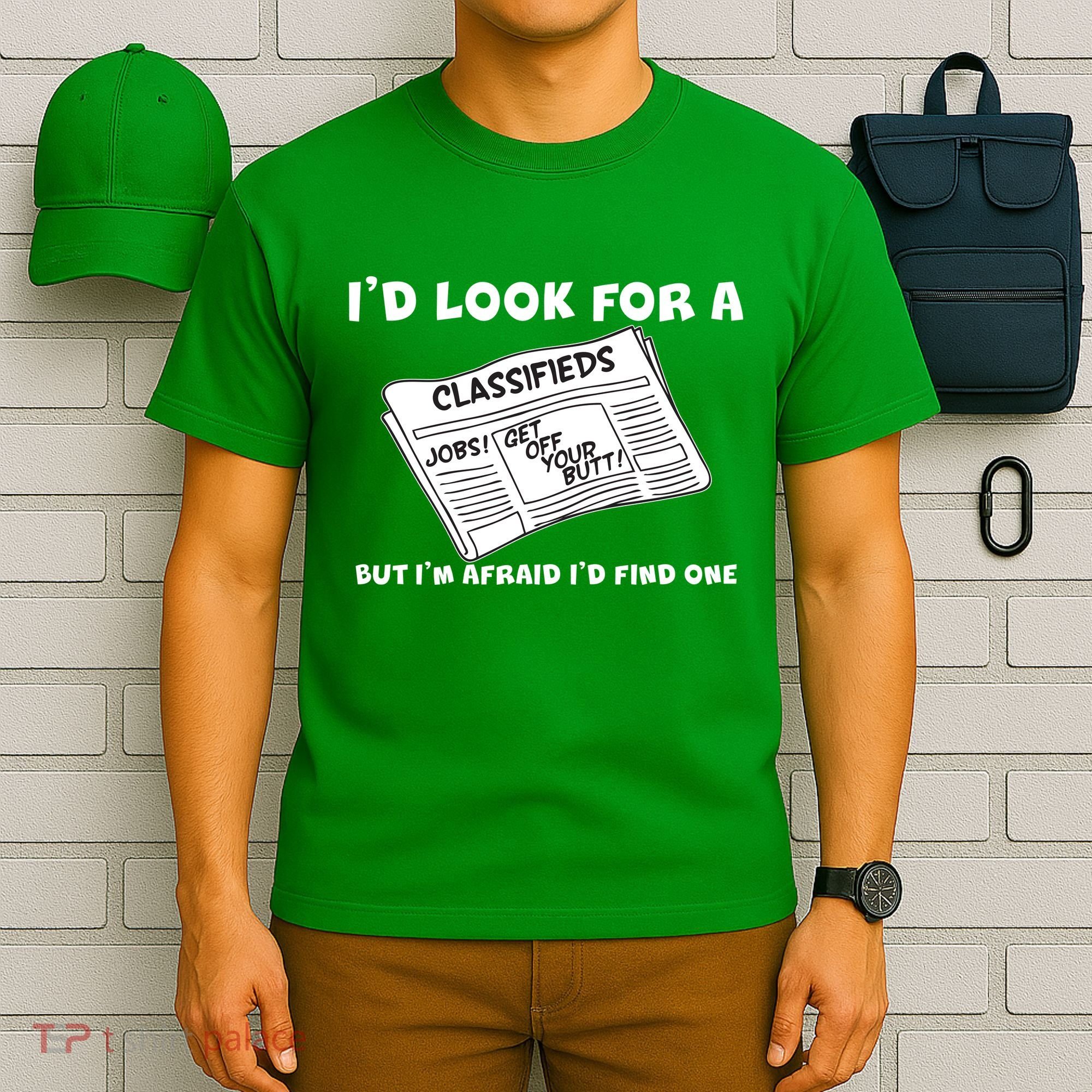 I'd Look For A Job But I'm Afaid I'd Fine One T-Shirt