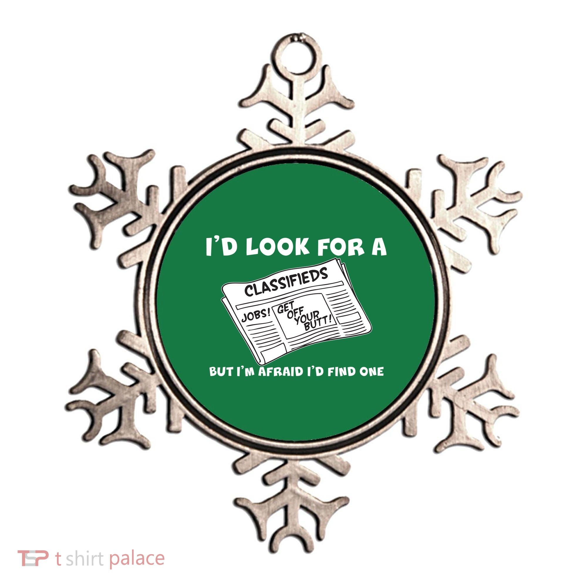 I'd Look For A Job But I'm Afaid I'd Fine One Ornament