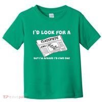 I'd Look For A Job But I'm Afaid I'd Fine One Toddler T-Shirt thumb 0