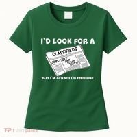 I'd Look For A Job But I'm Afaid I'd Fine One Women's T-Shirt thumb 0