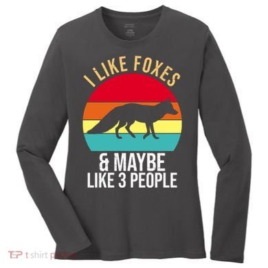 I Like Foxes And Maybe Like 3 People Funny Women's Long Sleeve Shirt