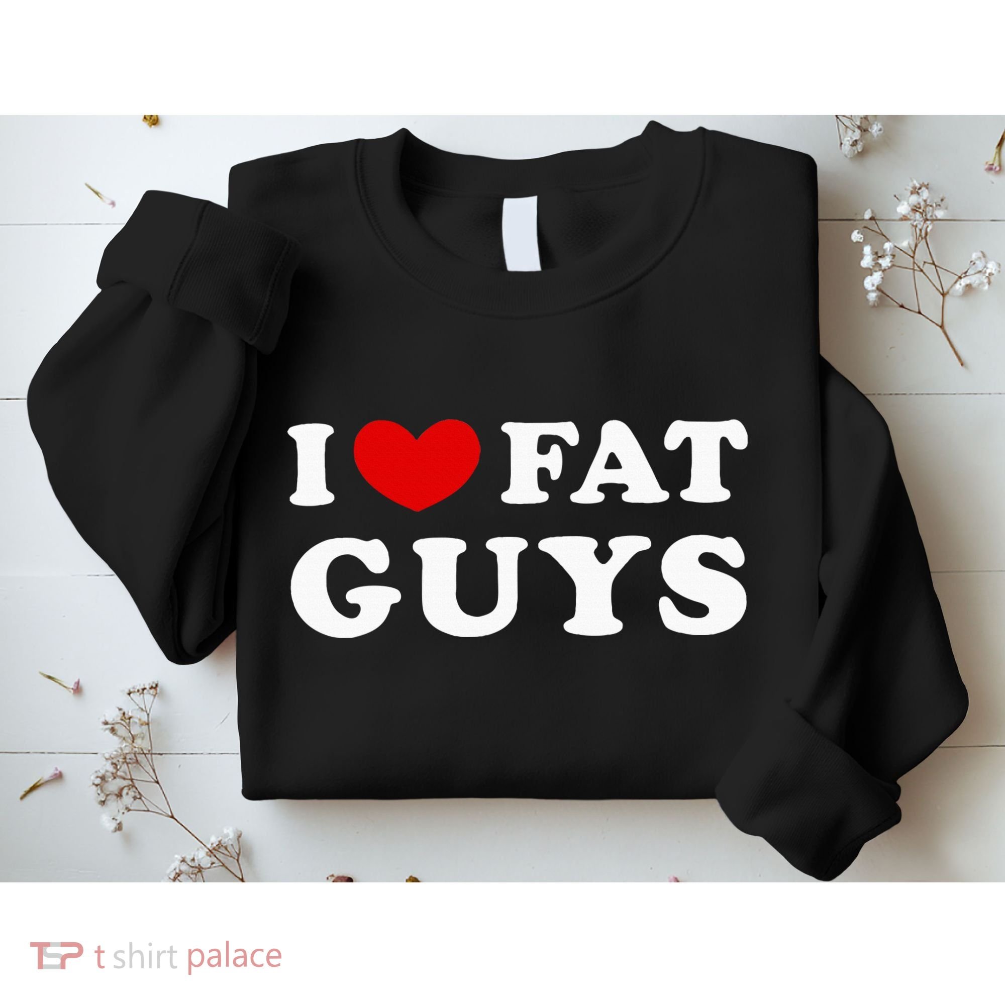 I Love Fat Guys Sweatshirt