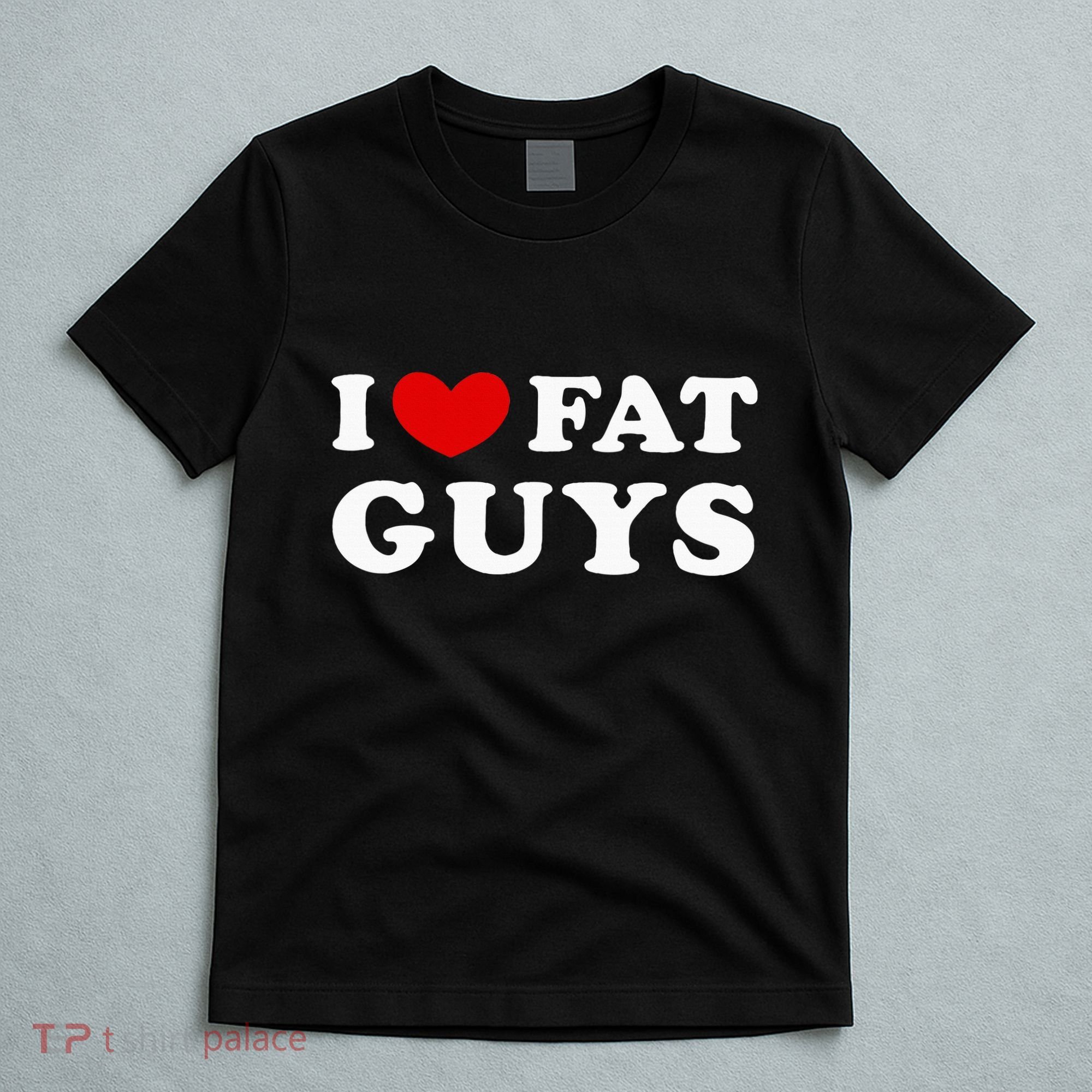 I Love Fat Guys T-Shirt