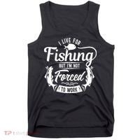 I Live For Fishing But Im Not Forced To Work Tank Top thumb 0