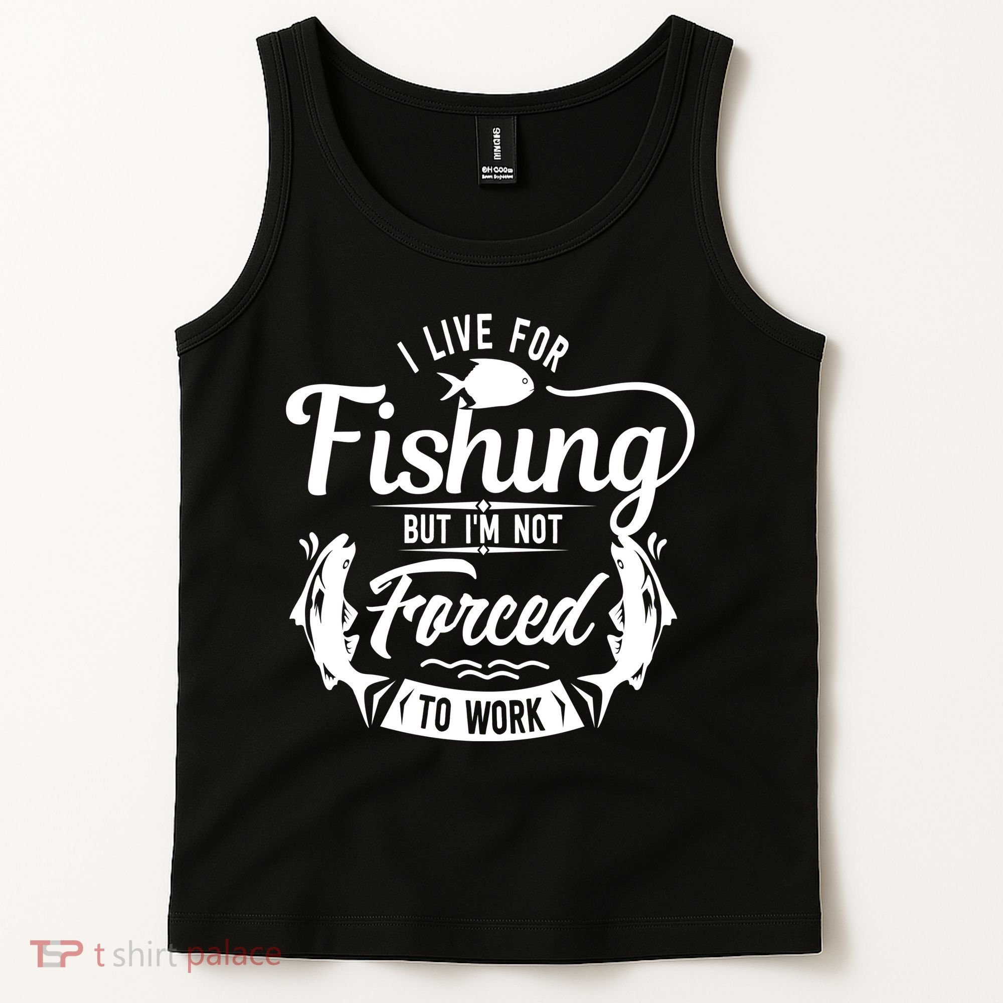 I Live For Fishing But Im Not Forced To Work Tank Top