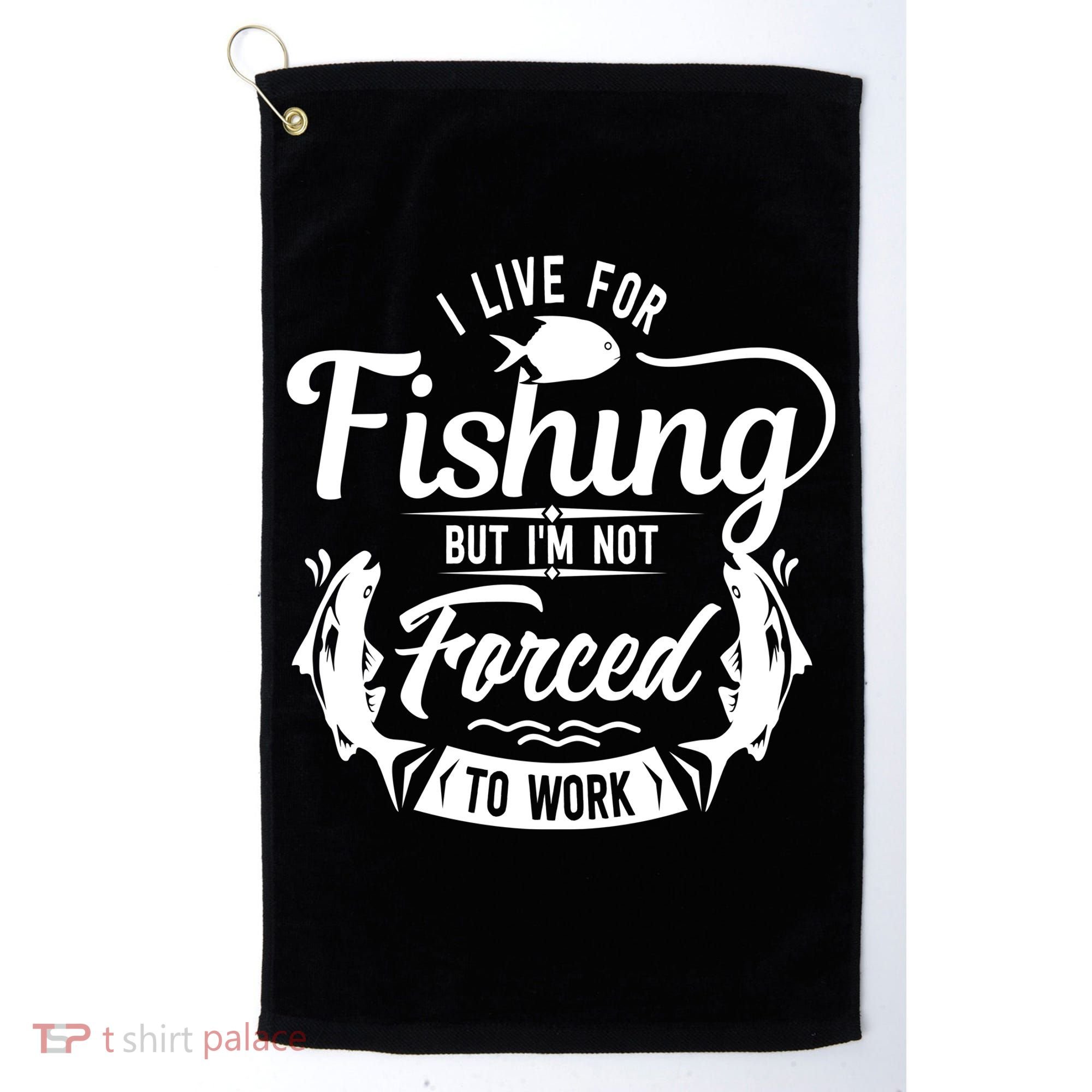 I Live For Fishing But Im Not Forced To Work Golf Towel