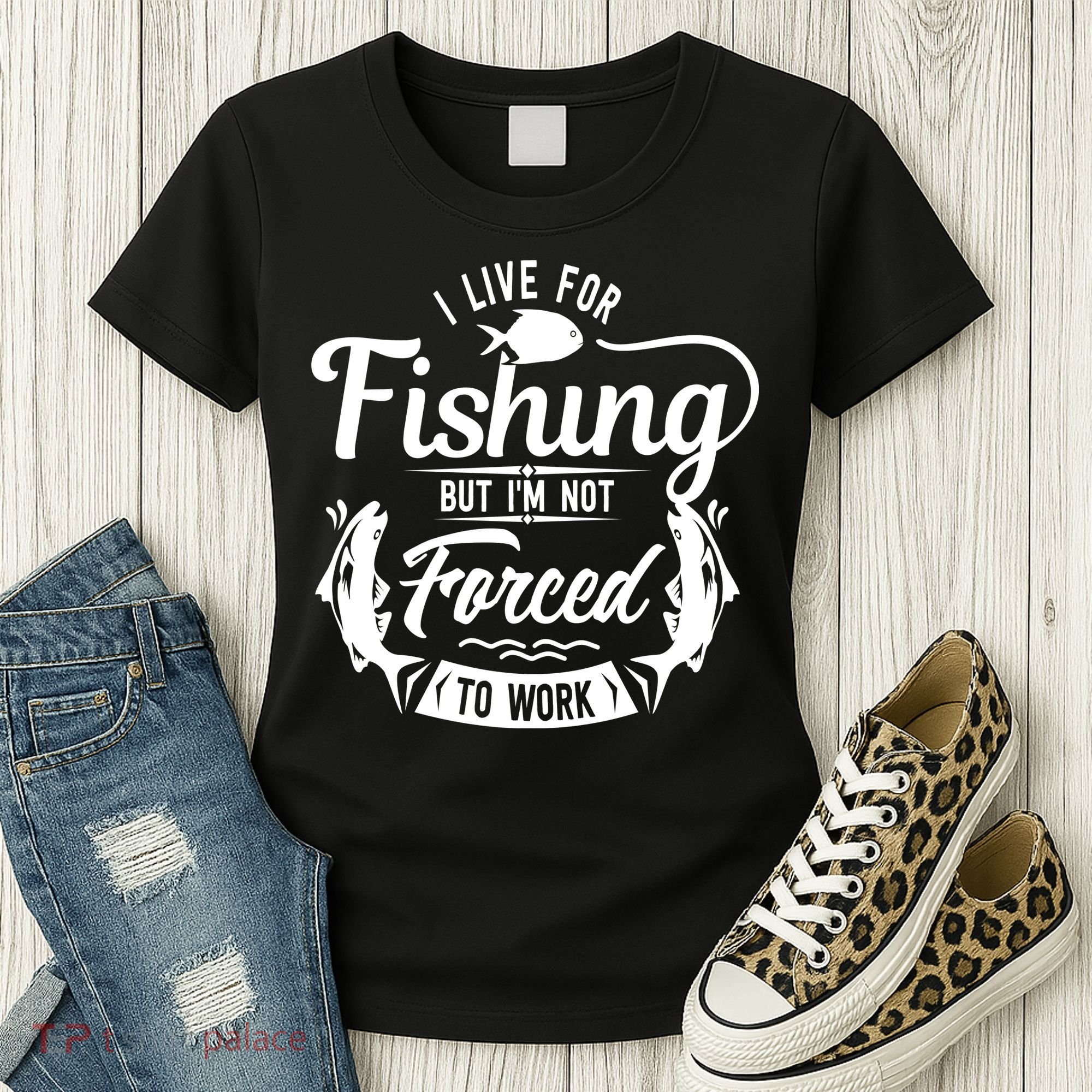 I Live For Fishing But Im Not Forced To Work Women's T-Shirt