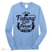 I Live For Fishing But Im Not Forced To Work Long Sleeve Shirt thumb 0