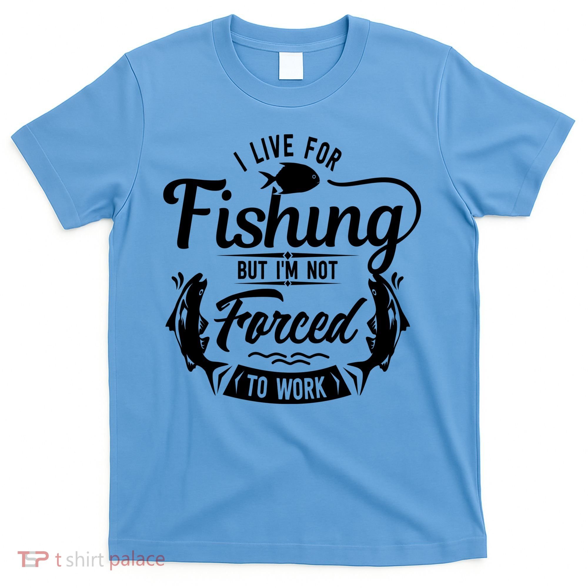 I Live For Fishing But Im Not Forced To Work T-Shirt