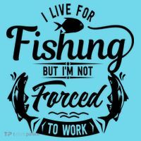 I Live For Fishing But Im Not Forced To Work T-Shirt thumb 6