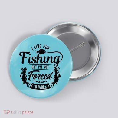 I Live For Fishing But Im Not Forced To Work Button