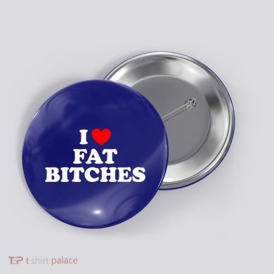 I Love Fat Bitches Great Gift Button