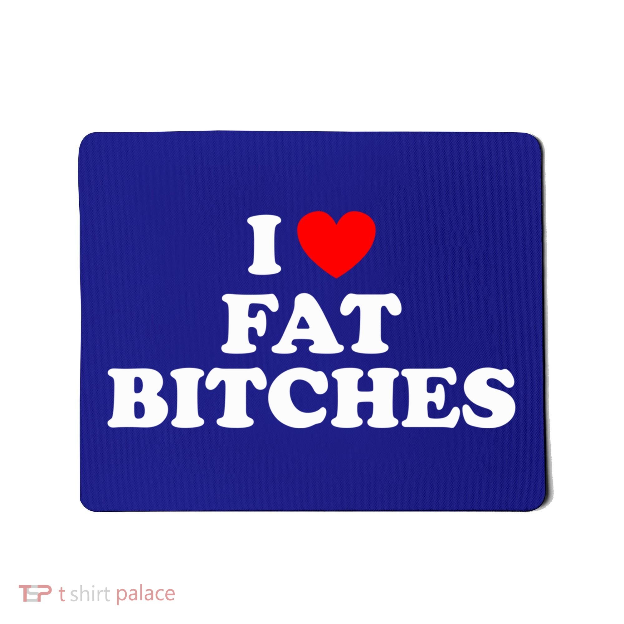 I Love Fat Bitches Great Gift Mousepad