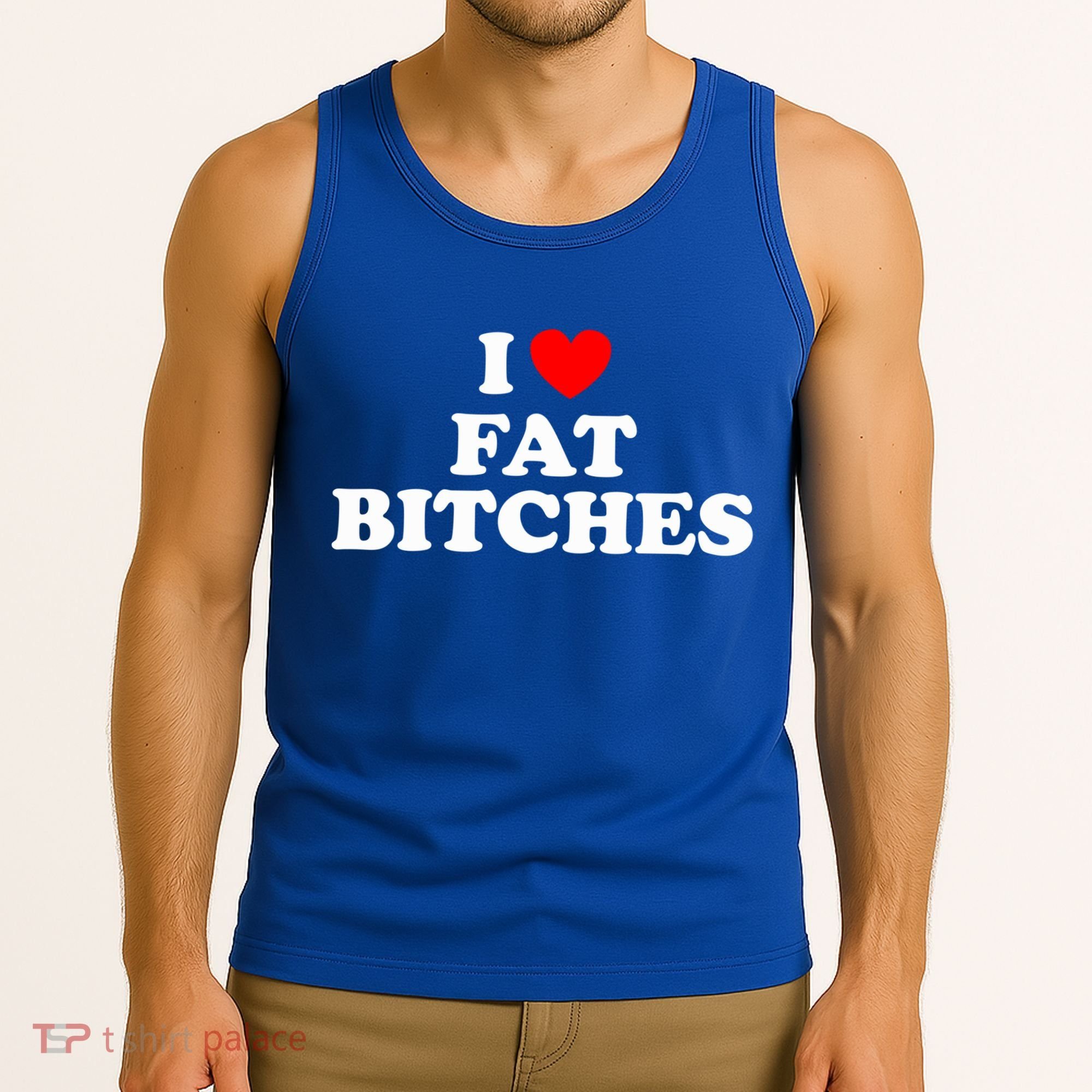 I Love Fat Bitches Great Gift Tank Top