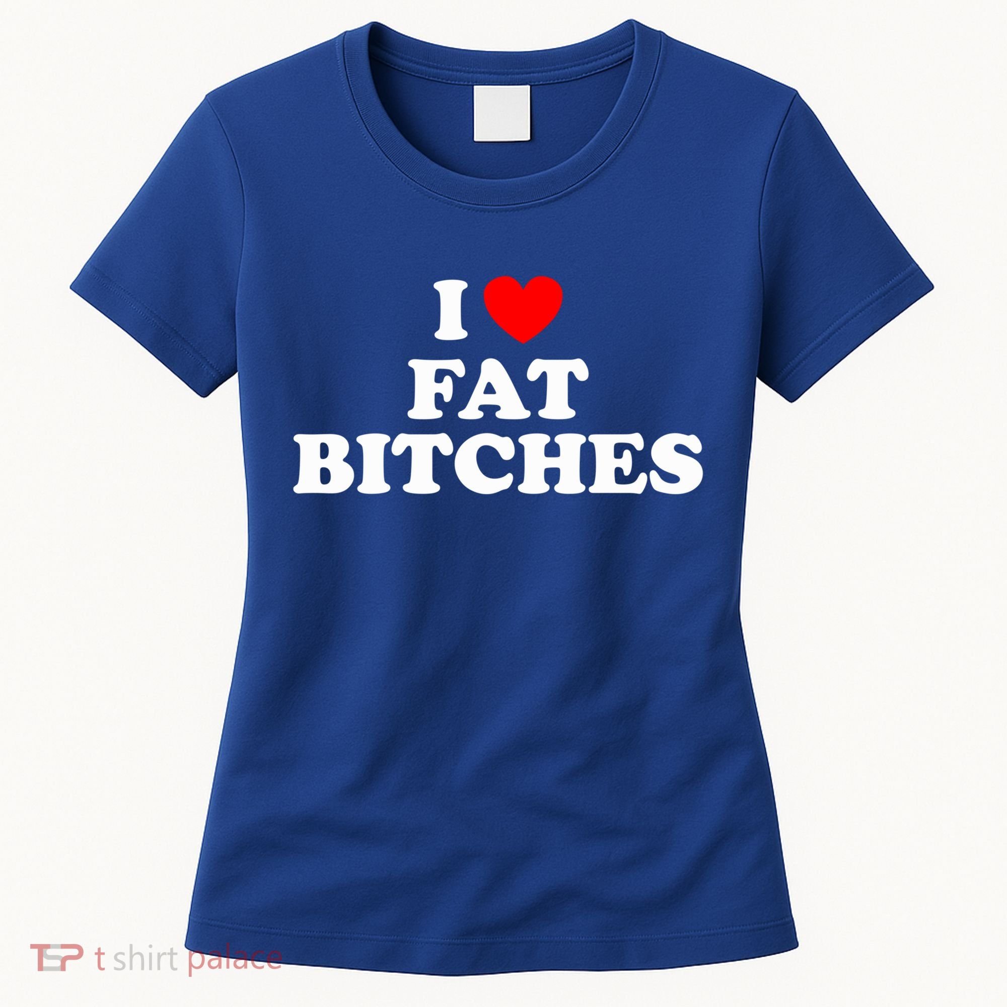 I Love Fat Bitches Great Gift Women's T-Shirt