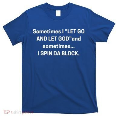 I Let Go And Let God And Sometimes I Spin Da Block T-Shirt