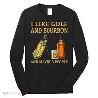 I Like Golf And Bourbon And Maybe 3 People Long Sleeve Shirt thumb 0