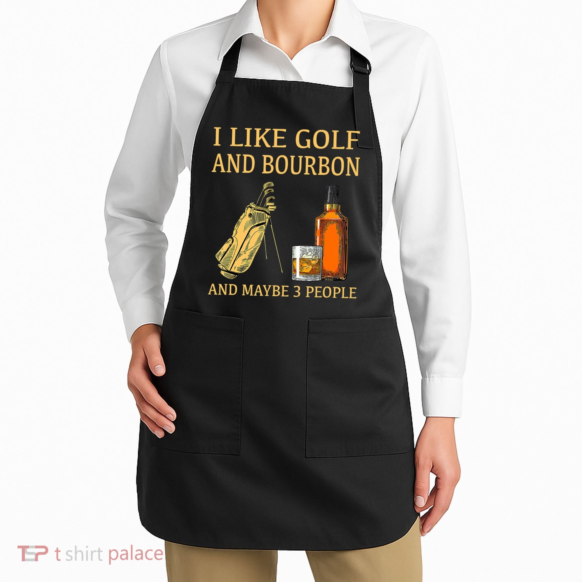 I Like Golf And Bourbon And Maybe 3 People Apron