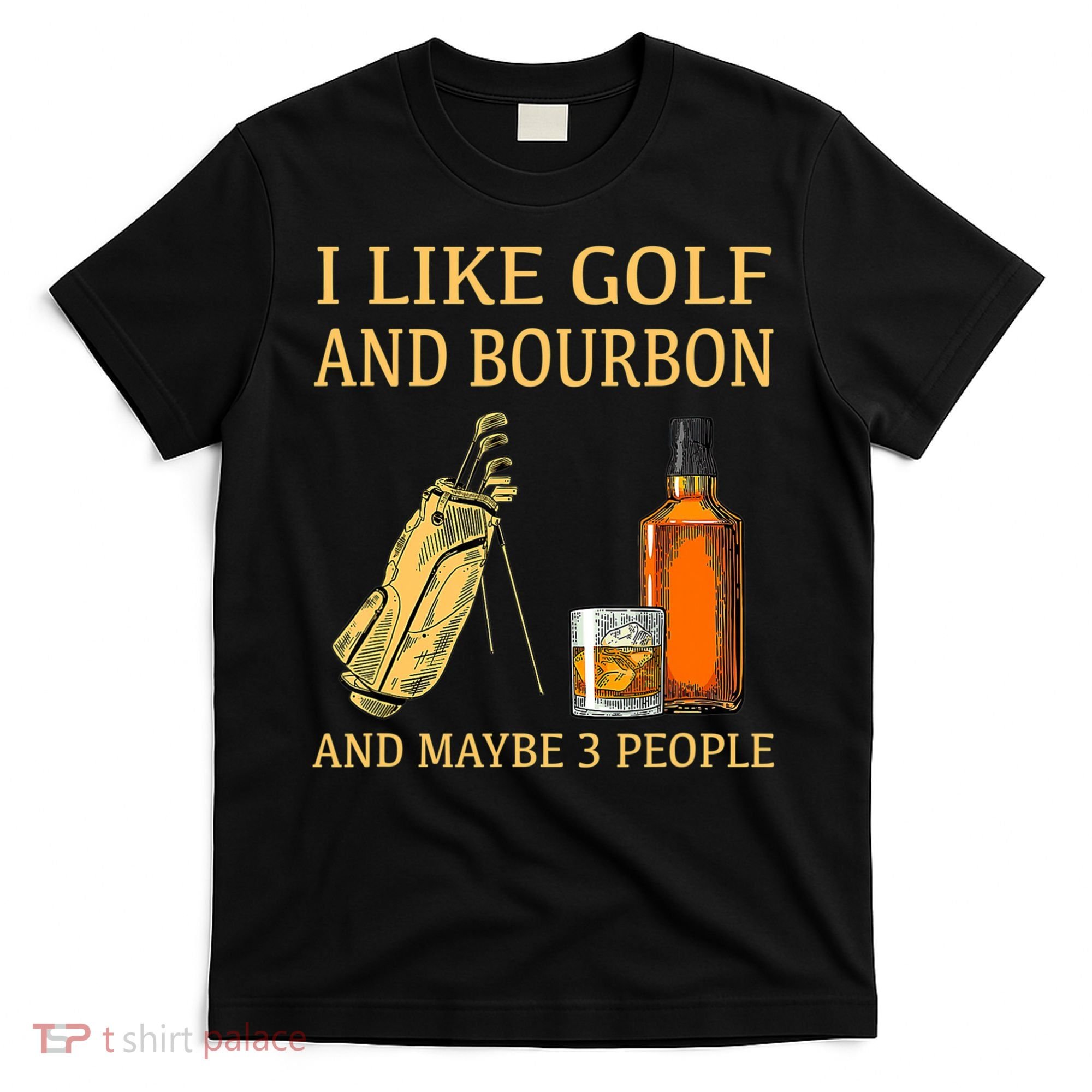 I Like Golf And Bourbon And Maybe 3 People T-Shirt